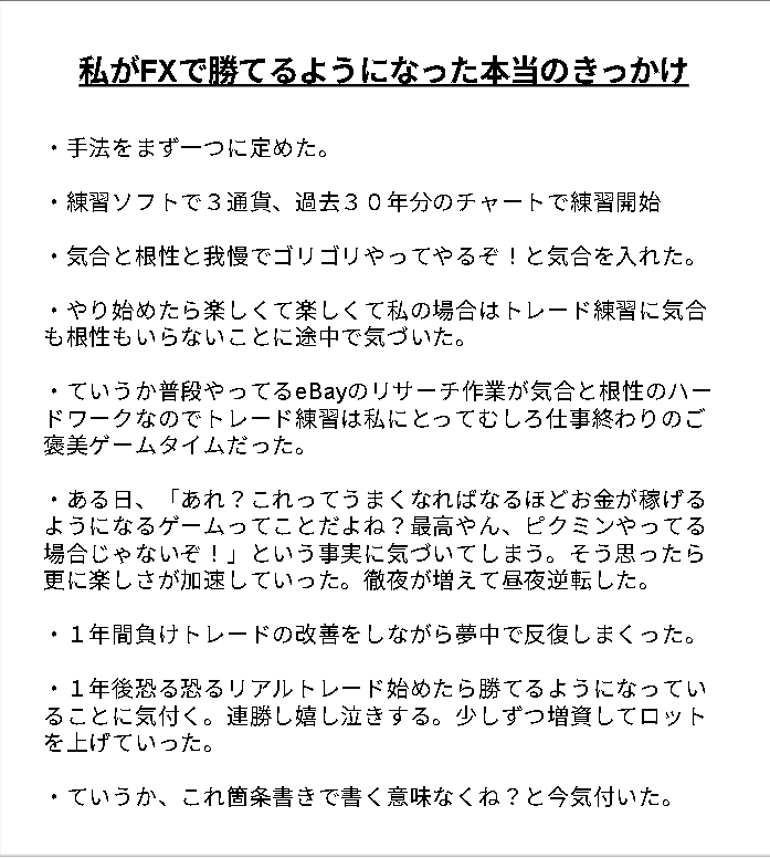 iroha2000fx's tweet photo. 私が勝てるようになった本当のきっかけはちゃんと勝てる手法に出会えたことも勿論ですが、やはり過去の膨大なチャートを使って「練習をした。」ことが最大の要素��と思います。

「練習の重要性」と「練習を行うならば練習ソフトを使うことが最も効率的で、自分の実力をデータではっきり見ることもできて便利。というか必須。」と教えてくれた１００億円トレーダーさんには本当に感謝です😊

この考えに出会えなければ私は今でもずっと手法難民だったと思います。

ドル円、ユロドル、ポンドドルの３通貨１０年分、合計過去３０年分のチャートを使って１年間何度も何度も何度も反復しました。

繰り返し累計だと数百年になるでしょう。

そしてその作業が私の愛するピクミンよりも楽しくなってしまって、退屈を一切感じずに夢中に没頭できたことも良かったと思っています。

※私のトレード練習方法、実際に使った練習ソフトやその使い方などをブログにまとめました。 

 私本人が使い方を実演形式で解説しているyoutube動画も２本ありますので是非見てみてください。＾＾ 
 ↓  
https://t.co/0rKxAYt2Lz   

※この投稿が役に立った、参考になったと思って頂けましたら「いいね」「ブックマーク」「リポスト」して頂けますと嬉しいです📷