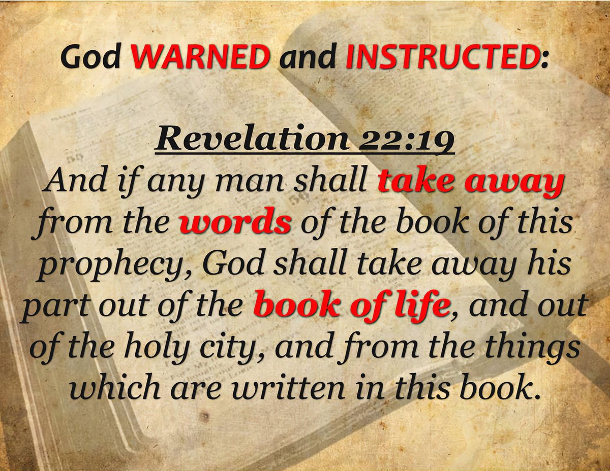 You can’t add to it, you can’t take away from it, it’s all that God revealed, all that He wanted revealed, nothing added, nothing diminished. The end of Revelation says the same thing,...