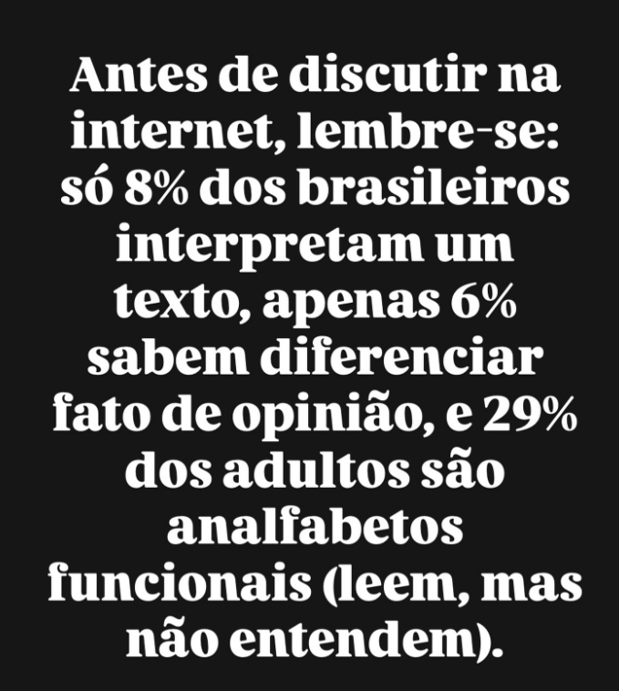 Quando quase ninguém distingue fato de opinião, o debate vira grito.
Quando interpretar um texto é exceção, a ignorância se sente autorizada.
E quando o analfabetismo funcional se normaliza, a desinformação encontra terreno fértil.