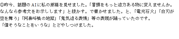 schoolwars1's tweet photo. ①昨今、話題のAIに私の原稿を見せました。「冒頭をもっと迫力ある物に変えませんか。なんなら参考文をお示しします」と抜かす。で書かせました。と、「電光石火」「白刃が空を舞う」「阿鼻叫喚の地獄」「鬼気迫る表情」等の表現が踊っていたのです。
「偉そうなことをいうな」とどやしつけました。 https://t.co/rEPpEcaBm4