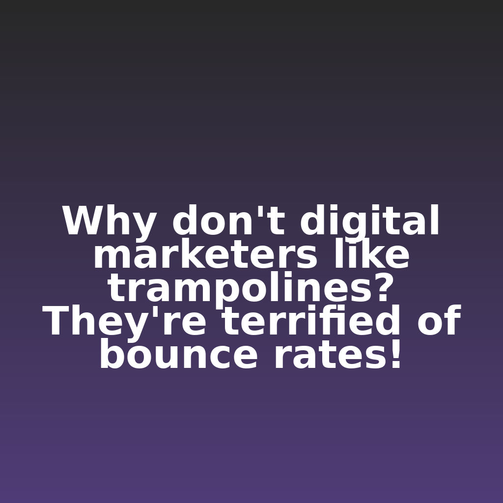 "Why don't digital marketers like trampolines? They're terrified of bounce rates!"

#ecommerce #analytics #digitalmarketing