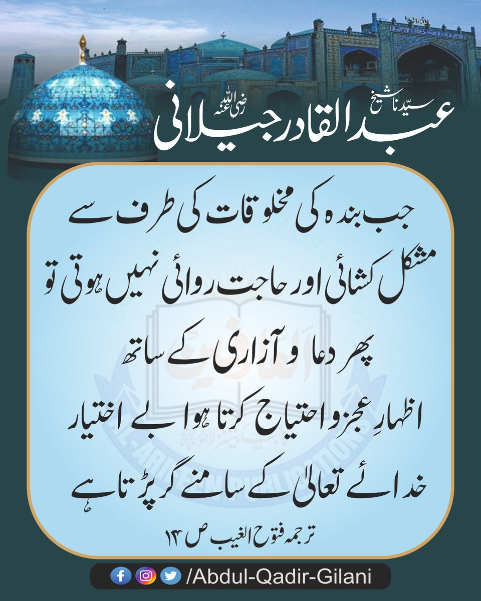 *جب بندہ کی مخلوقات کی طرف سے مشکل کشائی اور حاجت روائی نہیں ہوتی تو پھر دعا و آزاری کے ساتھ اظہارِ عجز و احتیاج کرتا ہوا بے اختیار خدائے تعالی کے سامنے گر پڑتا ہے۔*

ترجمہ فتوح الغیب ص 14
سیدنا شیخ عبد القادر جیلانی رضی اللّٰہ عنہ

#ShaikhAbdulQadirGilaniRA 
#FatuhAlGaib