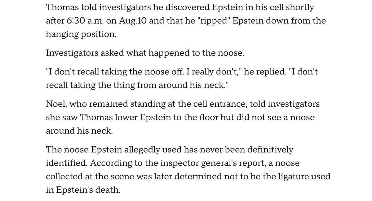 The officer that discovered Epstein's body also seemingly misplaced the noose Epstein is alleged to have used. "I don't recall taking the noose off. I really don't," he told CBS News. "I don't recall taking the thing from around his neck."

So, was there a noose at all?