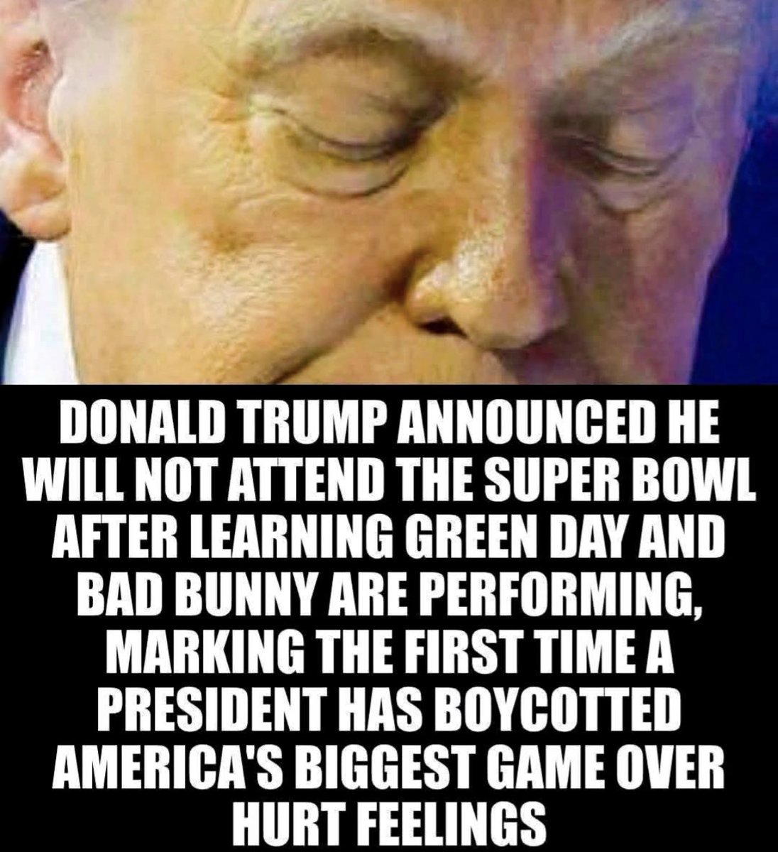 The whiney toddler won’t be going to the Super Bowl today because he knows there will be 75,000 spectators booing him! His fragile ego can’t handle knowing the country and entire world hates him!