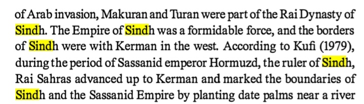 Makran was a part of the Rai Dynasty of Sindh The Empire of Sindh was a formidable force, and the borders of Sindh were with Kerman in the west during the period of Hormuzd the ruler of Sindh Rai Sahras advanced up to Kerman and marked the boundaries of Sindh and Sasnian Dynasty