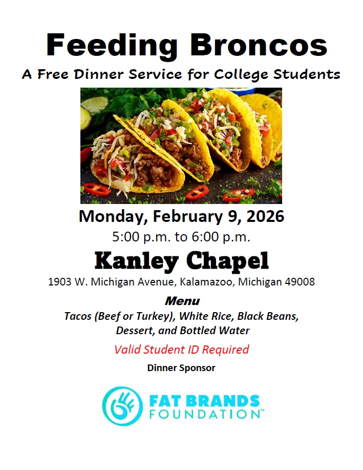 <a href="/FeedingBroncos/">FeedingBroncos</a> will serve a free taco dinner from 5 to 6 p.m. on Monday, February 9, at our Kanley Chapel at <a href="/WesternMichU/">Western Michigan University</a>. Open to all WMU students, their spouses, and children with a valid university ID.