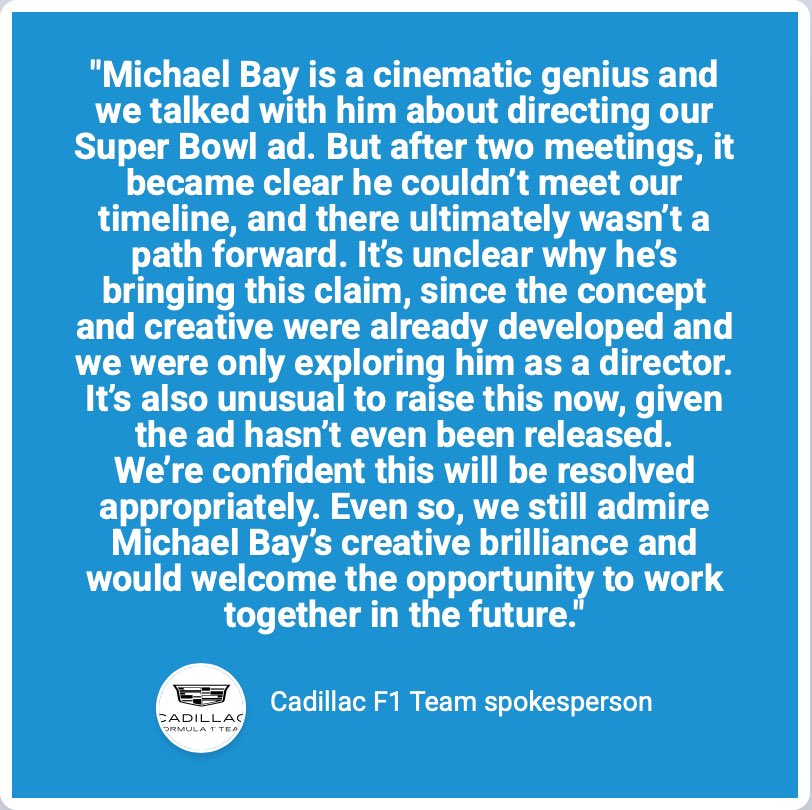 Cadillac a Bay :

 "es un genio cinematográfico y hablamos con él sobre dirigir nuestro anuncio del Super Bowl. Pero después de dos reuniones, quedó claro que no podía cumplir con nuestro cronograma y, en última instancia, no había un camino a seguir"

#F1 #CadillacF1Team