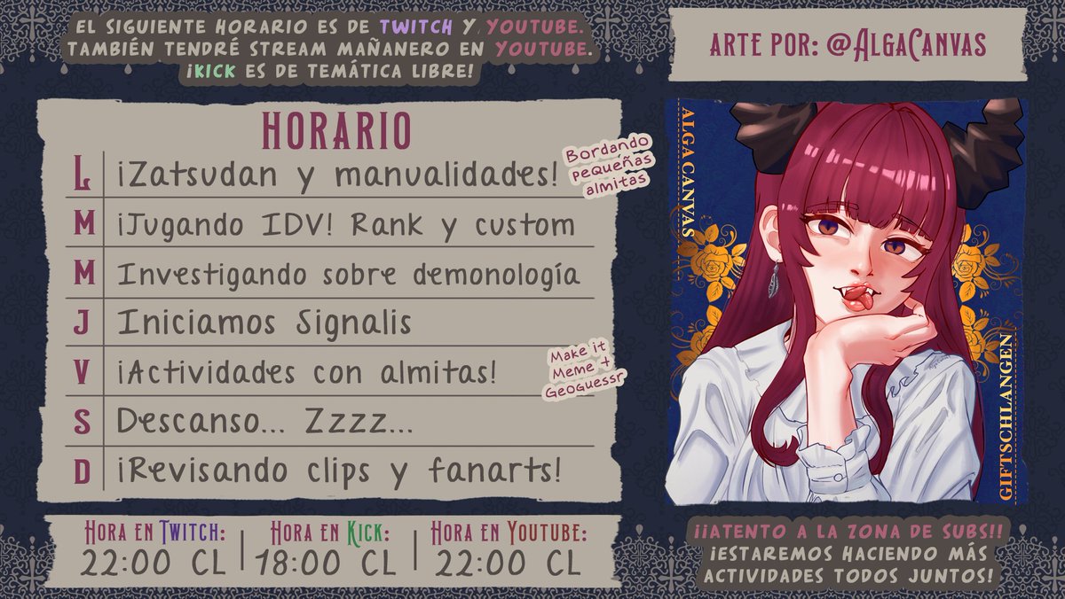 🕰 𝗛𝗢𝗥𝗔𝗥𝗜𝗢 𝗦𝗘𝗠𝗔𝗡𝗔𝗟 🕰
————————————
22:00 hrs cl - 19:00 hrs cdmx 

〔 𓆙 〕H ᴀ s ʜ ᴛ ᴀ ɢ s :
⤷ #Schlangenart - Fanarts. 
⤷ #Schlangenclips - Clips.
⤷ #Almitas - Fandom.

¡¡Este es el horario TENTATIVO de Twitch y Youtube!! 🟣🔴 Para acompañarme a preparar