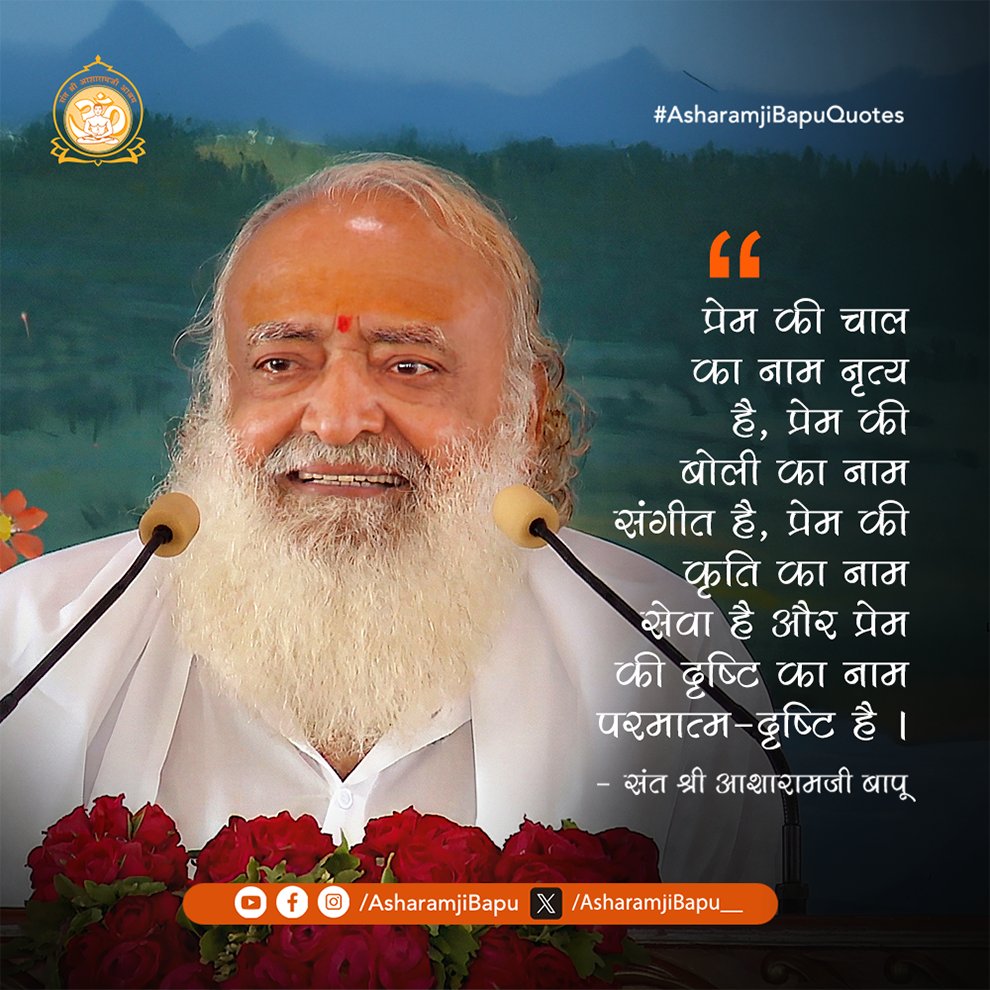प्रेम की चाल का नाम नृत्य है, प्रेम की बोली का नाम संगीत है, प्रेम की कृति का नाम सेवा है और प्रेम की दृष्टि का नाम परमात्म-दृष्टि है ।
#AsharamjiBapuQuotes