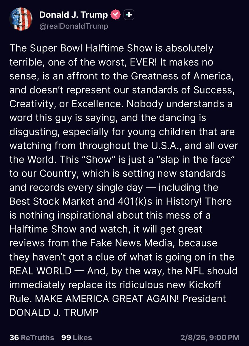 Trump dice que el show de #BadBunny en el #SuperBowl  es una “bofetada en la cara” a EEUU, una “afrenta” y “uno de los peores”.

“No tiene sentido, es una afrenta a la grandeza de Estados Unidos y no representa nuestros estándares de éxito, creatividad ni excelencia. Nadie