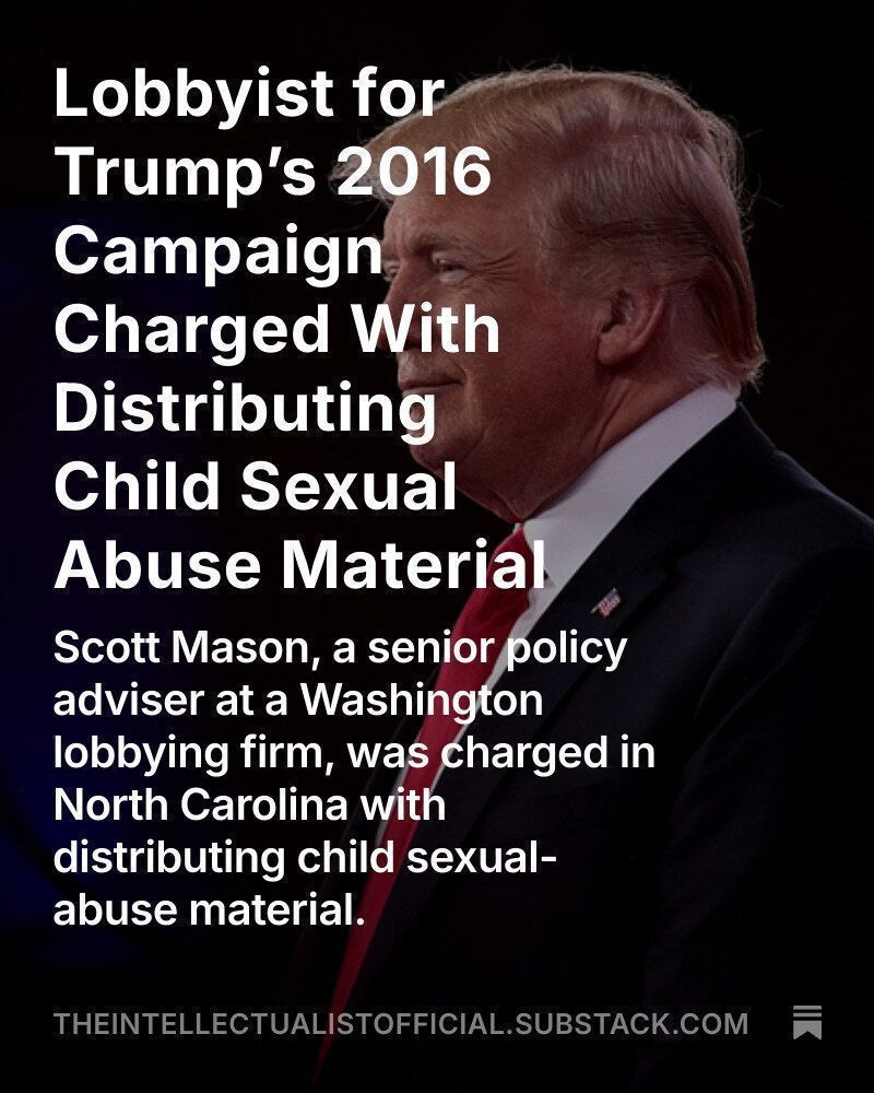 highbrow_nobrow's tweet image. Scott David Mason, a GOP lobbyist who advised Trump’s 2016 presidential campaign and transition, has been charged in federal court in North Carolina with distributing and possessing child-sexual-abuse material, according to court records. …eintellectualistofficial.substack.com/p/lobbyist-f...