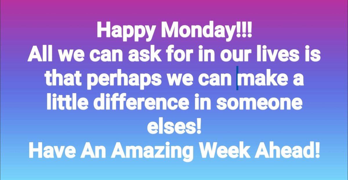 Happy Monday!!!
All we can ask for in our lives is that perhaps we can make a little difference in someone elses!
Have An Amazing Week Ahead!