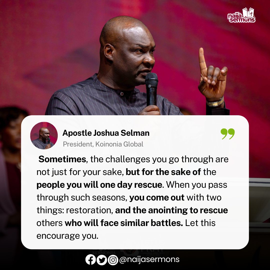 naijasermons's tweet photo. Sometimes, the challenges you go through are not just for your sake, but for the sake of the people you will one day rescue. When you pass through such seasons, you can come out with two things: restoration, and the anointing to rescue others who will face similar battles. Let this encourage you. - Apostle Joshua Selman 
__
This is the Quote of the Day.

Download and upload on your Status RIGHT NOW to bless someone out there!
____

#naijasermon
#naijasermons
#naijasermonquote