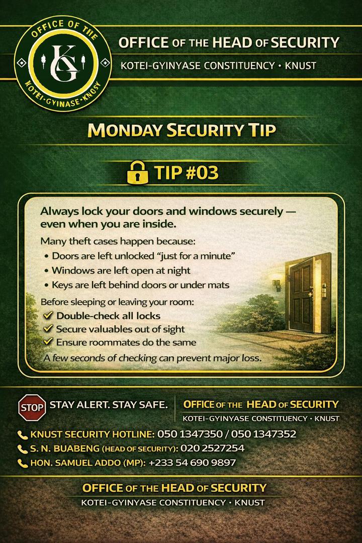 *🔐 MONDAY SECURITY TIP*

TIP #03
*Always lock your doors and windows securely — even when you are inside.*

*🔐 Stay alert. Stay safe*. <a href="/DoSA_KNUST/">DoSA KNUST</a>