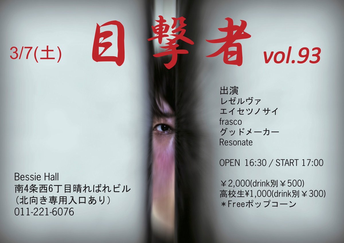 【LIVE情報!!】

「目撃者 Vol.93」

2026年3月7日(土)

OPEN/START 16:30/17:00

会場 Bessie Hall

act. レゼルヴァ / frasco / グッドメーカー / Resonate / エイセツノサイ

料金
¥2,000 (＋1D ¥500)
高校生 ¥1,000 (＋1D ¥300)

フリーポップコーン

ご予約お待ちしております！