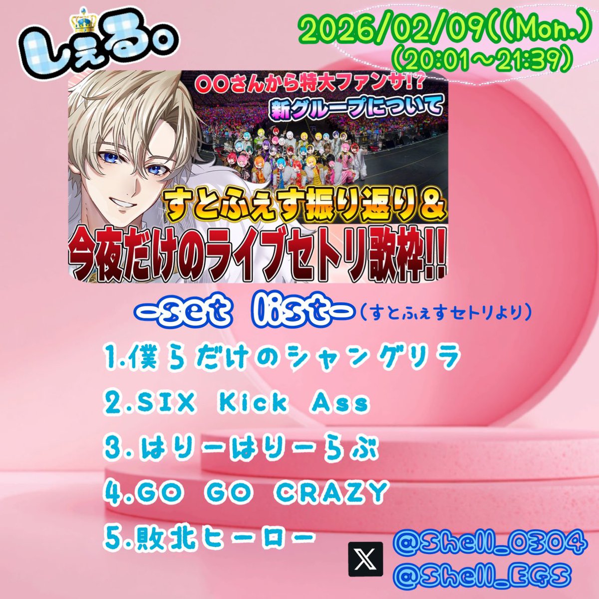 2026.2.9(月)
夜枠
  すとふぇす振り返り＆今夜だけのライブセトリ歌枠
      #しぇる。