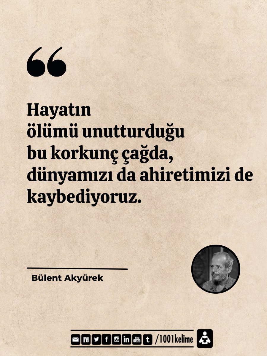 Hayatın ölümü unutturduğu bu korkunç çağda, dünyamızı da ahiretimizi de kaybediyoruz.

- Bülent Akyürek