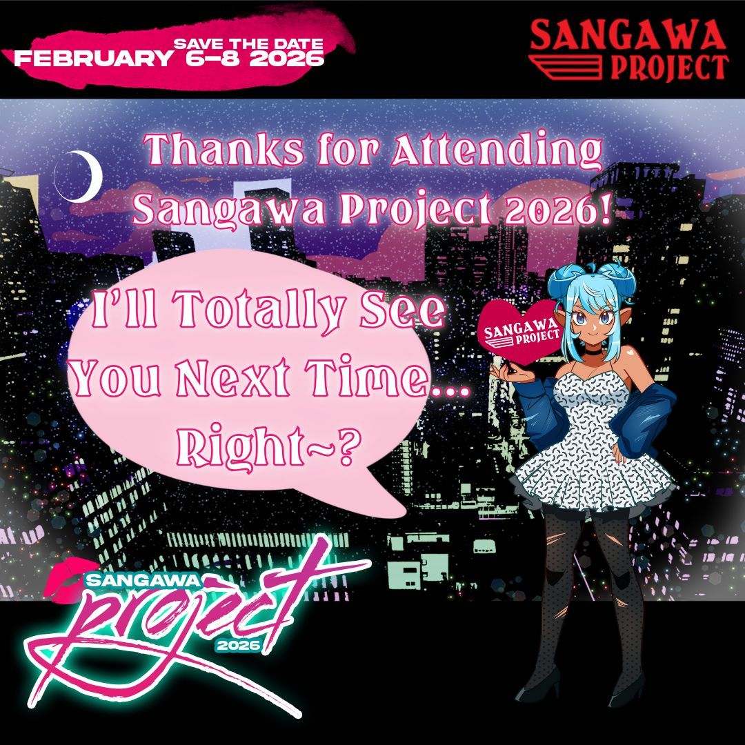 I had a totally tubular time at Sangawa Project 2026, and I hope you did too! From the artists, to panels, to guests and more, I am, like, so stoked that I got to see all of you! Thanks for coming to Sangawa Project 2026, and I'll totally see you next time... right? Kyoni, out!