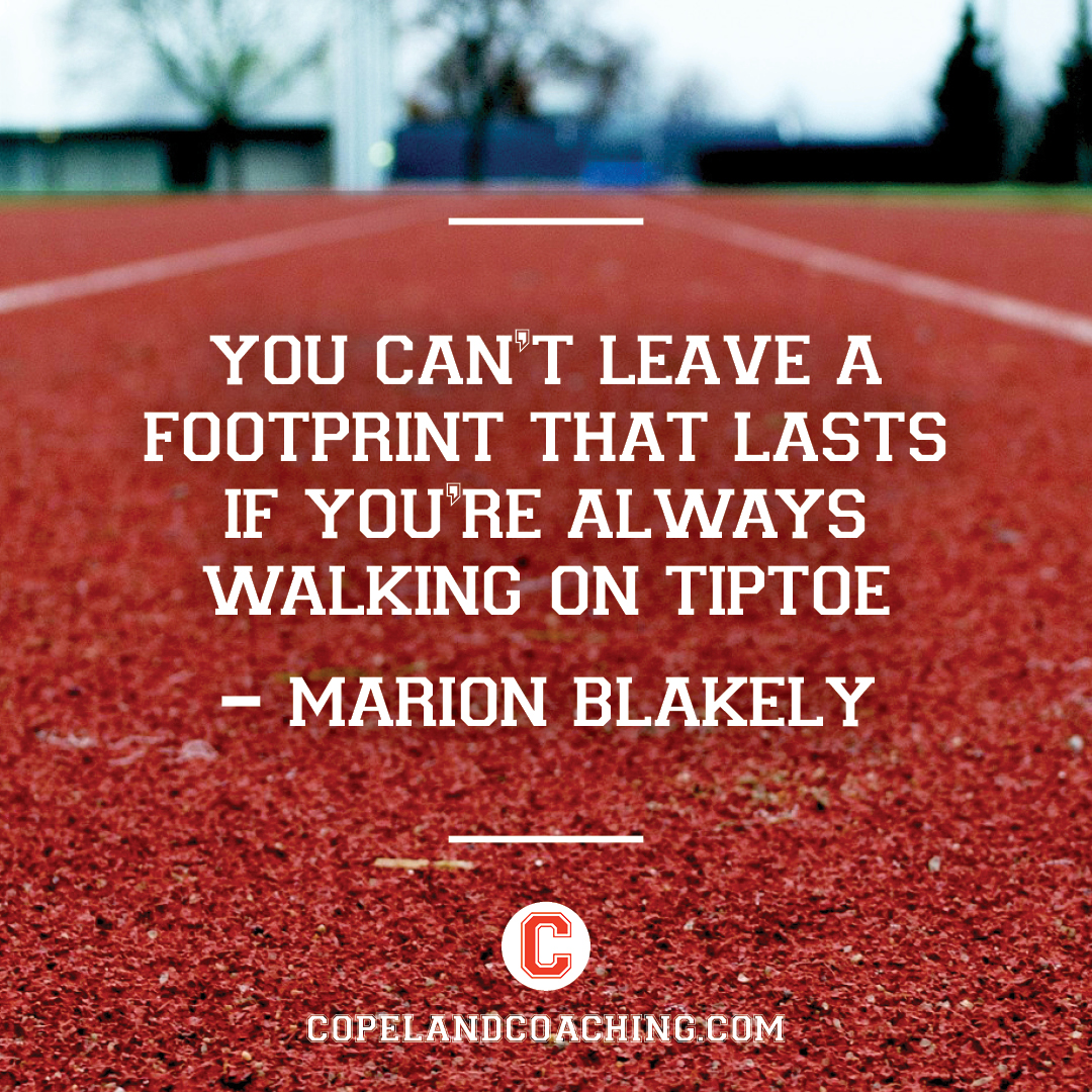 "You can't leave a footprint that lasts if you're always walking on tiptoe." - Marion Blakely #quote