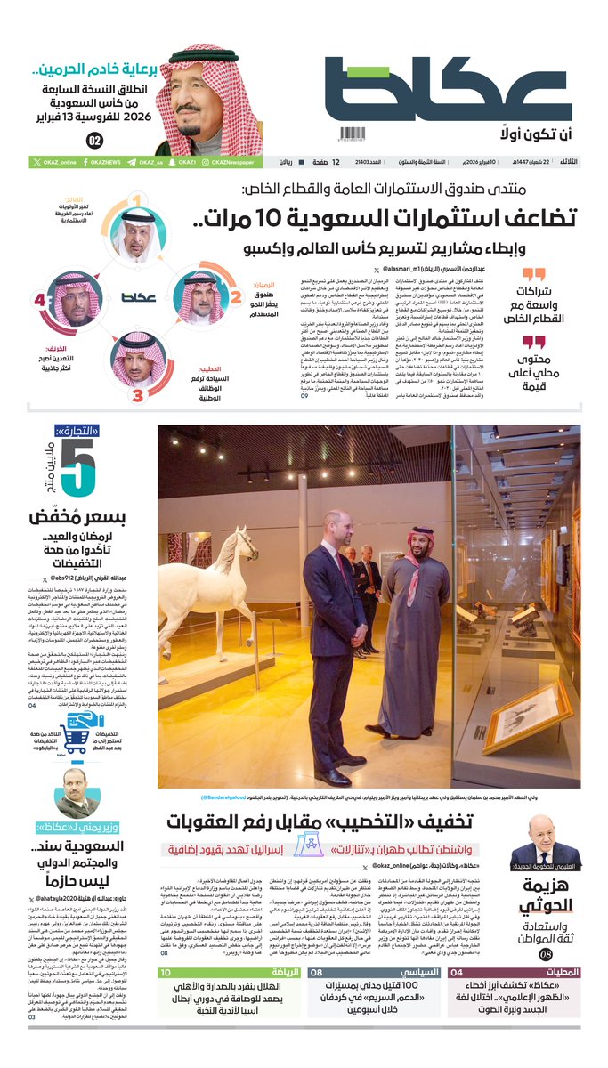 عكاظ (الصفحة الأولى) الثلاثاء:

• برعاية خادم الحرمين.. انطلاق النسخة السابعة من كأس السعودية 2026 للفروسية 13 فبراير

• تضاعف استثمارات السعودية 10 مرات.. وإبطاء مشاريع لتسريع كأس العالم وإكسبو

• «التجارة»: 5 ملايين منتج بسعر مخفّض لرمضان والعيد.. تأكدوا من صحة التخفيضات

•