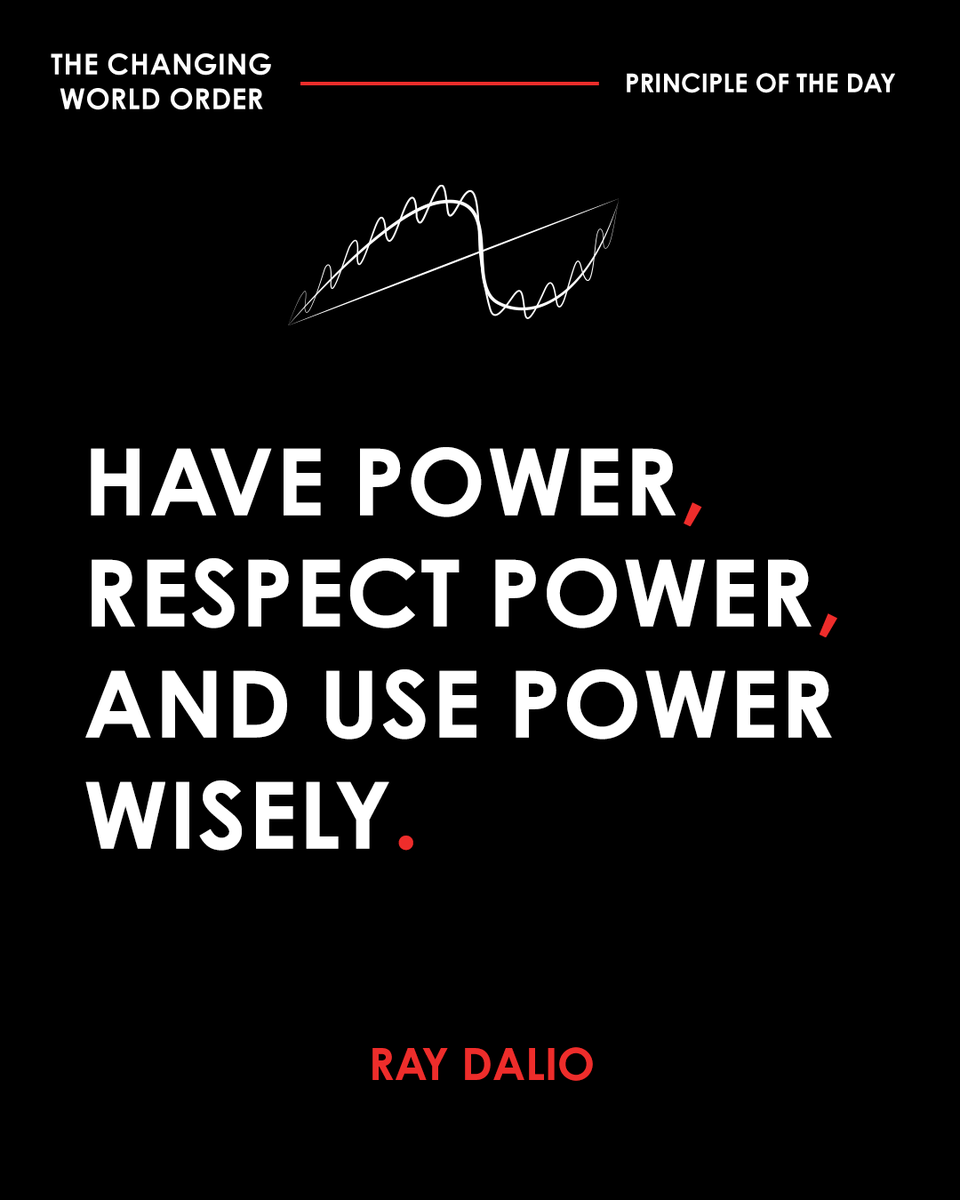 RayDalio's tweet photo. Having power is good because power will win out over agreements, rules, and laws all the time. When push comes to shove, those who have the power to either enforce their interpretation of the rules and laws or to overturn them will get what they want. It is important to respect power because it’s not smart to fight a war that one is going to lose; it is preferable to negotiate the best settlement possible (that is unless one wants to be a martyr, which is usually for stupid ego reasons rather than for sensible strategic reasons). It is also important to use power wisely. Using power wisely doesn’t necessarily mean forcing others to give you what you want—i.e., bullying them. It includes the recognition that generosity and trust are powerful forces for producing win-win relationships, which are fabulously more rewarding than lose-lose relationships. In other words, it is often the case that using one’s “hard powers” is not the best path and that using one’s “soft powers” is preferable.
