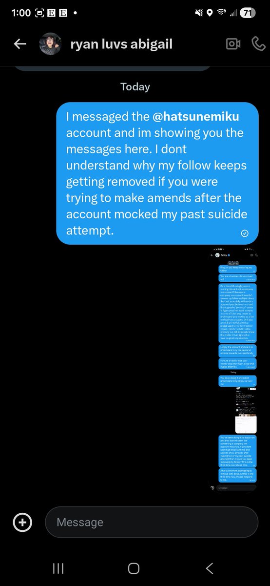 soooo the @/hatsunemiku account keeps removing my follow from my main acc &amp; its super suspicious. they are actively posting yet wont answer my dms about this, especially after mocking my past suicide attempt in my dms youd think they'd try to avoid bad blood with me