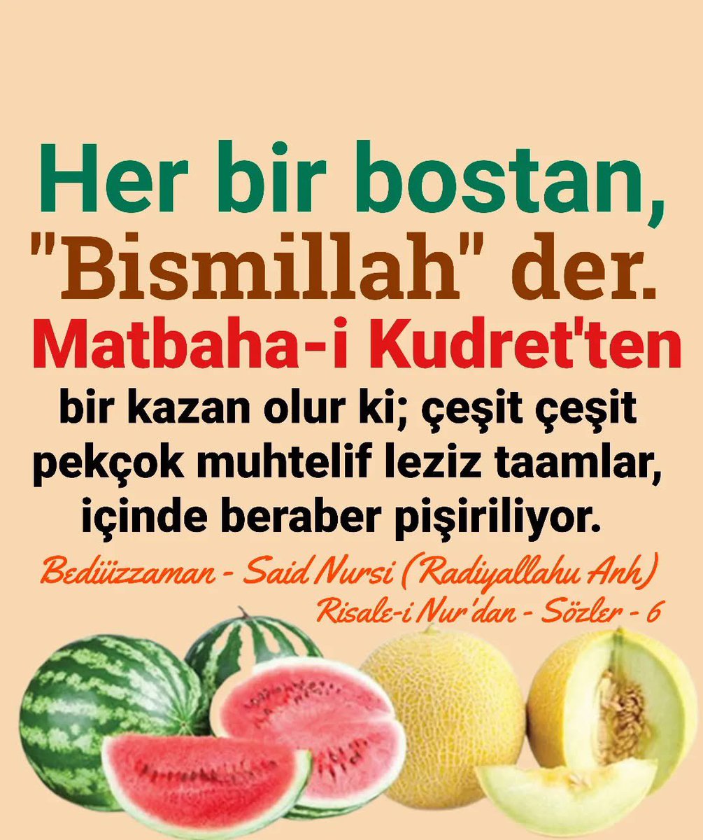 Her bir bostan, Bismillah der. Matbaha-i kudretten bir kazan olur ki çeşit çeşit, pek çok muhtelif leziz taamlar, içinde beraber pişiriliyor. 

Risale-i Nur Külliyâtından 
Sözler
