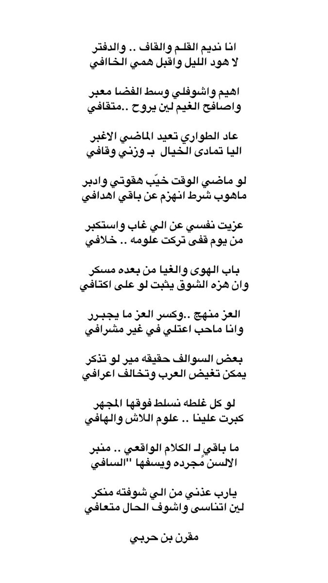انا نديم القلـم والقاف .. والدفتر
لا هود الليل واقبل همي الخاافي

اهيم واشوفلي وسط الفضا معبر
واصافح الغيم لين يروح ..متقافي

عاد الطواري تعيد الماضي الاغبر
اليا تمادى الخيال  بـ وزني وقافي
