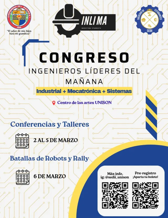 La Sociedad de Estudiantes del Depto. de Ingeniería Industrial invita al: CONGRESO INLIMA 2026 del 2 al 6 de marzo en el Centro de las Artes (UNISON). Conferencias, talleres, concursos, competencias de robots, rally. El pre-registro 20/02/2026 en: forms.office.com/r/XXuKE3ss4m