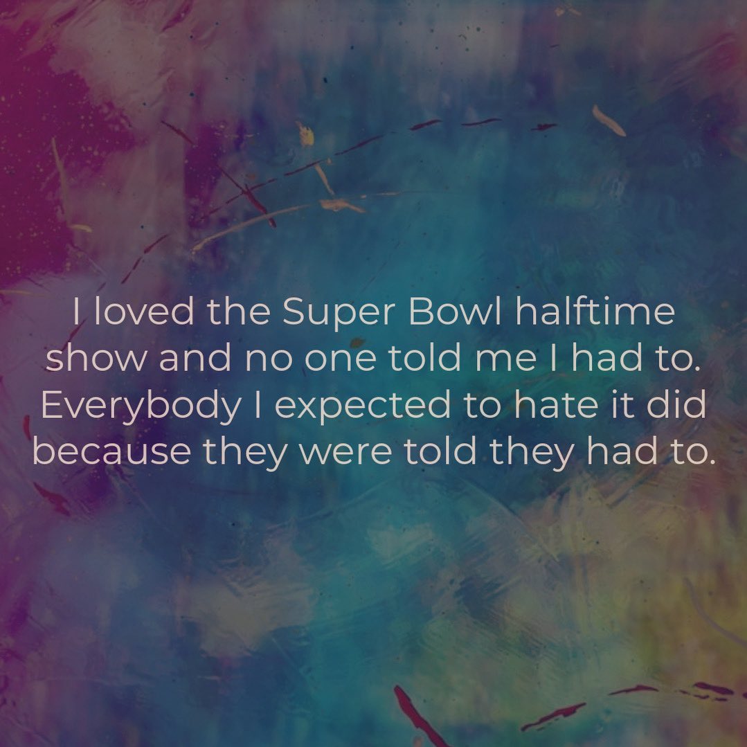 kennybishop's tweet photo. I loved the Super Bowl halftime show and no one told me I had to. Everybody I expected to hate it did because they were told they had to. https://t.co/Yzyj5xazfs