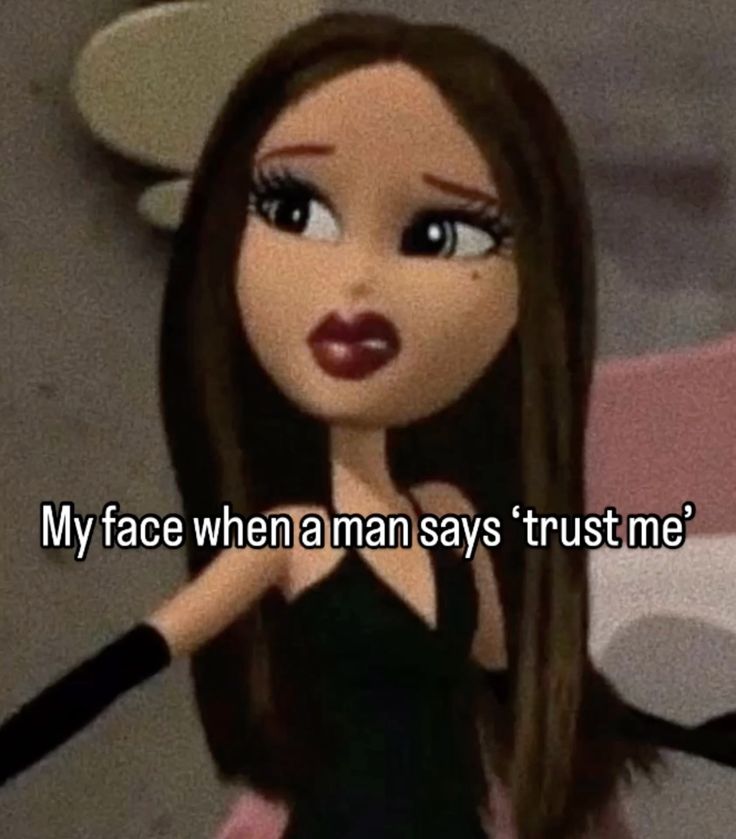 my face when a man says 'trust me'