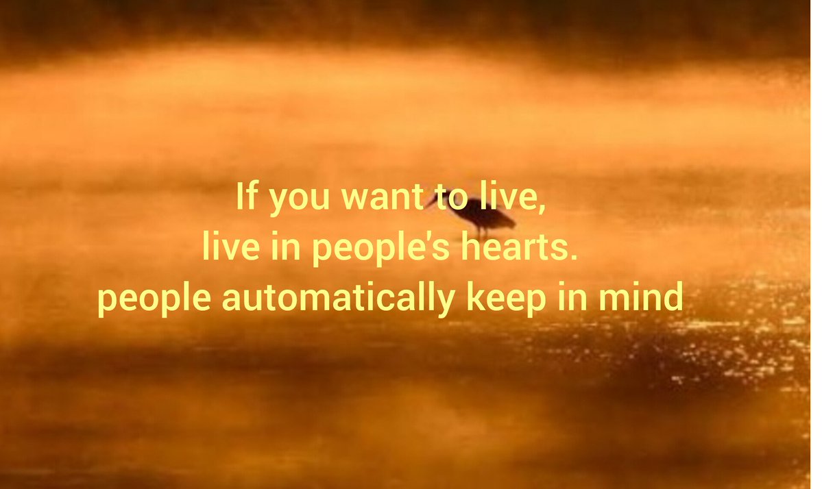 If you want to live, live in people's hearts. people automatically keep in mind