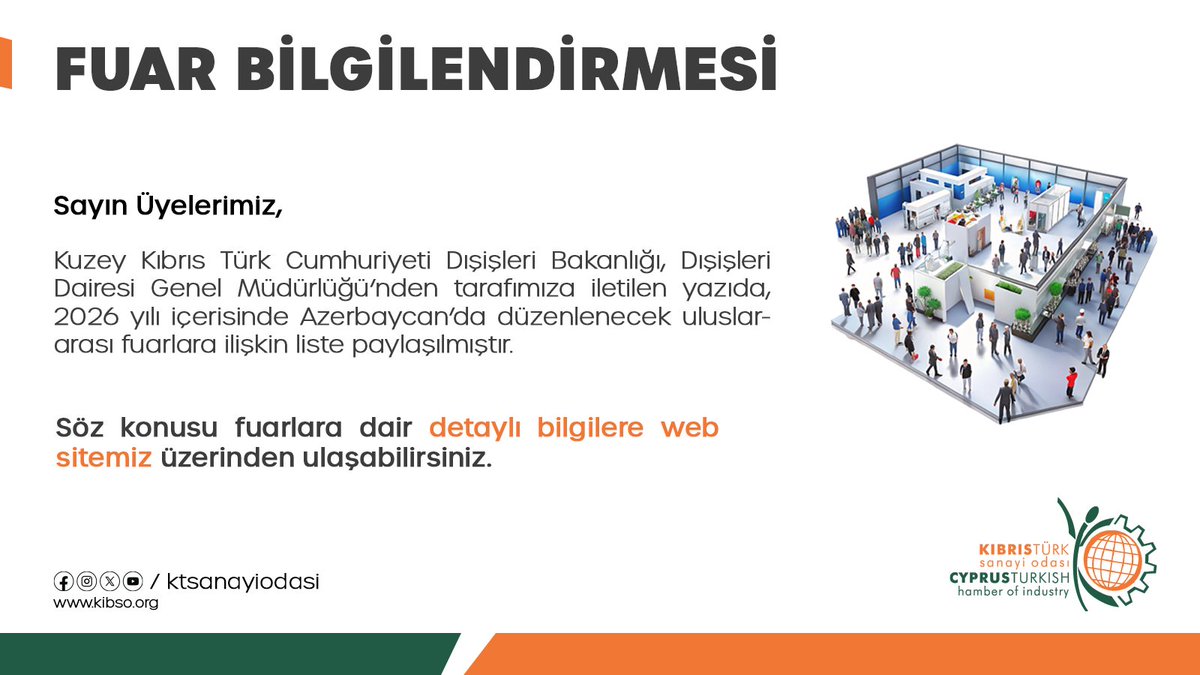 Sayın Üyelerimiz,
KKTC Dışişleri Bakanlığı, Dışişleri Dairesi Genel Müdürlüğü’nden tarafımıza iletilen yazıda, 2026 yılında Azerbaycan’da düzenlenecek uluslararası fuarların listesi paylaşılmıştır.
Fuar takvimine aşağıdaki bağlantıdan ulaşabilirsiniz:

 kibso.org/2026/02/09/aze…