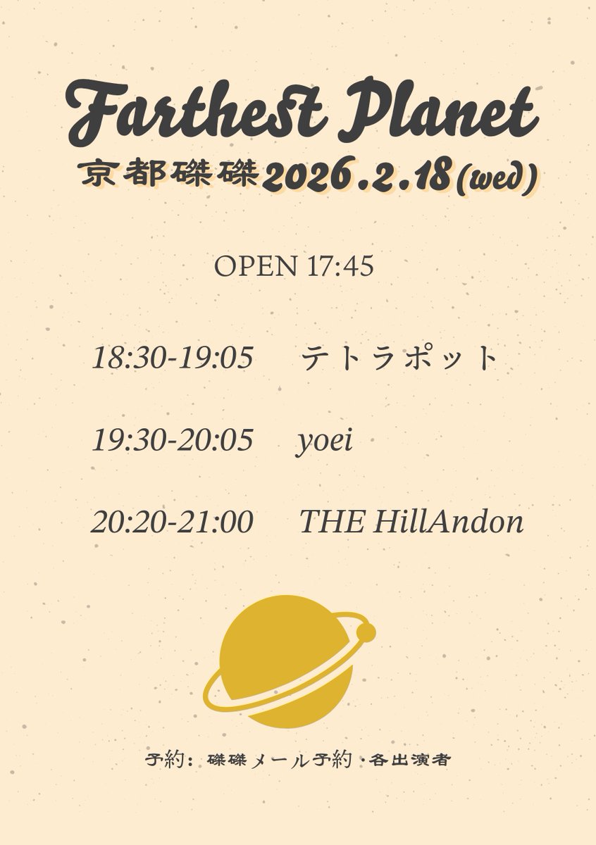 【💁‍♀️タイムテーブル公開いたします〜】
 2/18(水)「Farthest Planet」
 
THE HillAndon 
yoei 
テトラポット
前売¥2800 / 当日¥3300 
25歳以下¥2000(要 身分証) 

Open 17:45 / Start 18:30  
磔磔メール予約 / 各出演者予約 

少し変則的なタイムテーブルですがぜひ最初からお越しください！