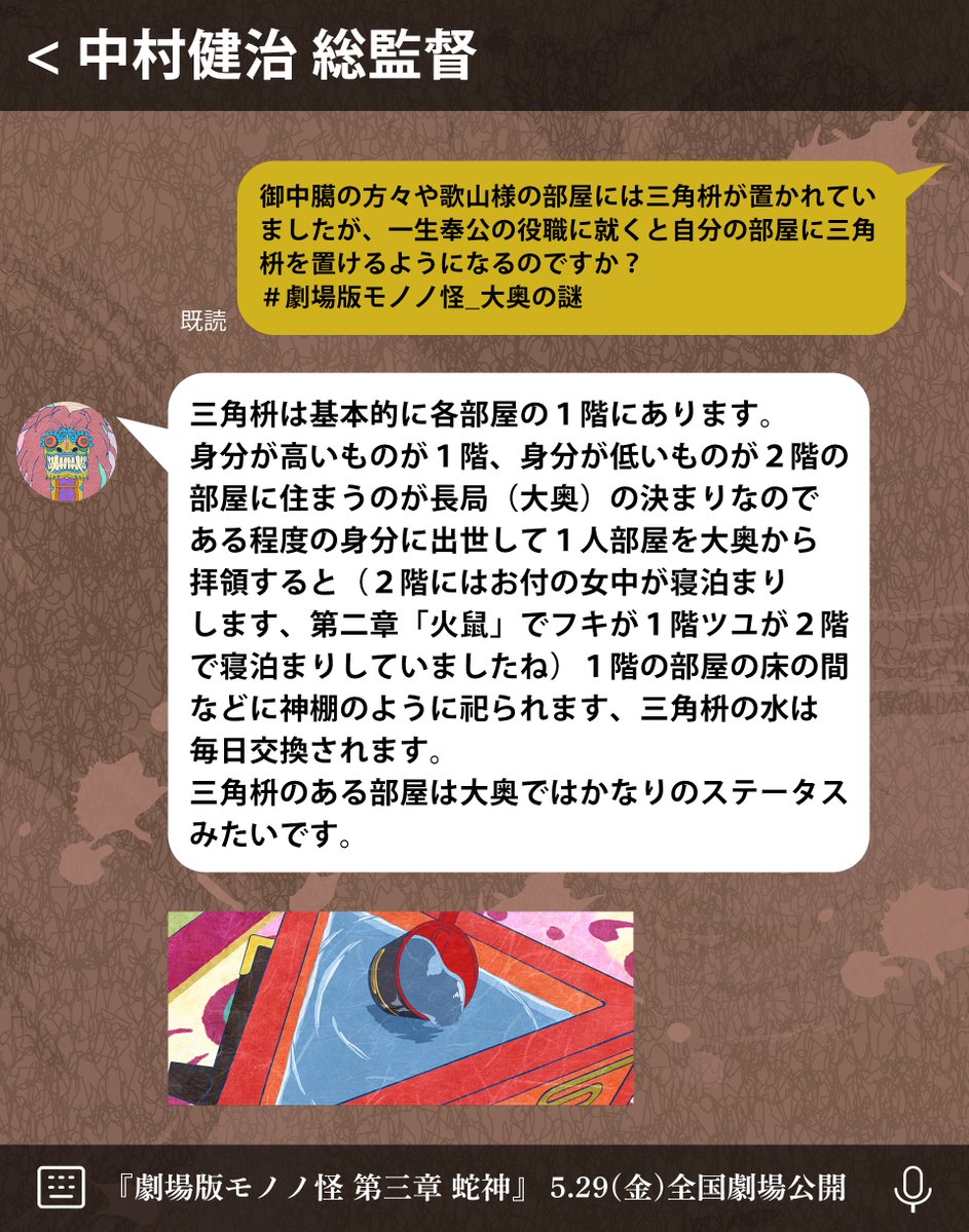 ╭━━━━━━━━━━━━━━━━━━╮
　🇶 #劇場版モノノ怪_大奥の謎回答 🇦
╰━∨ ━━━━━━━━━━━━━━━╯

Q. 御中臈の方々や歌山様の部屋には三角枡が置かれていましたが、一生奉公の役職に就くと自分の部屋に三角枡を置けるようになるのですか？ 

『#劇場版モノノ怪 第三章