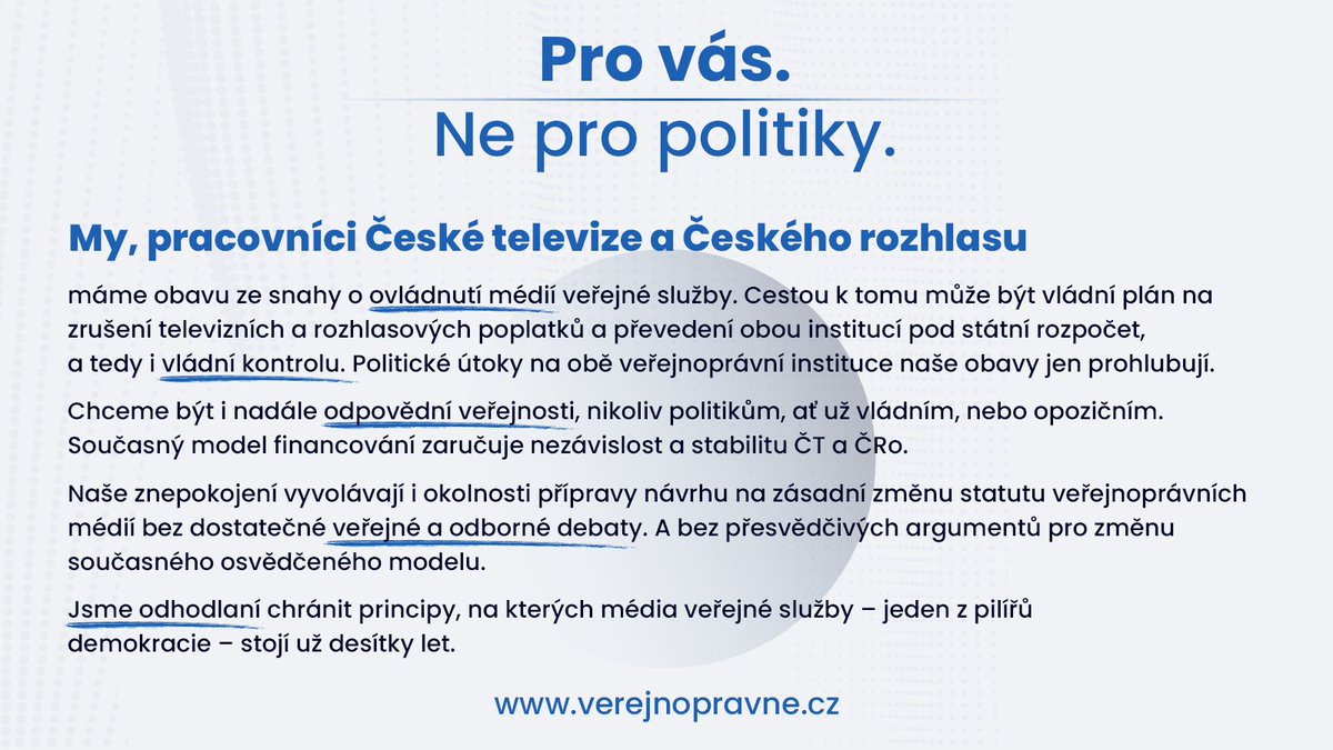 Každý den odvysíláme hodiny reportáží, rozhovorů, debat. Připravujeme televizní zpravodajství. Důvěryhodné a spolehlivé. Snažíme se to dělat co nejlíp, svobodně a bez politických tlaků. 
Pro vás. 
Ne pro politiky.

A proto je třeba chránit principy média veřejné služby.