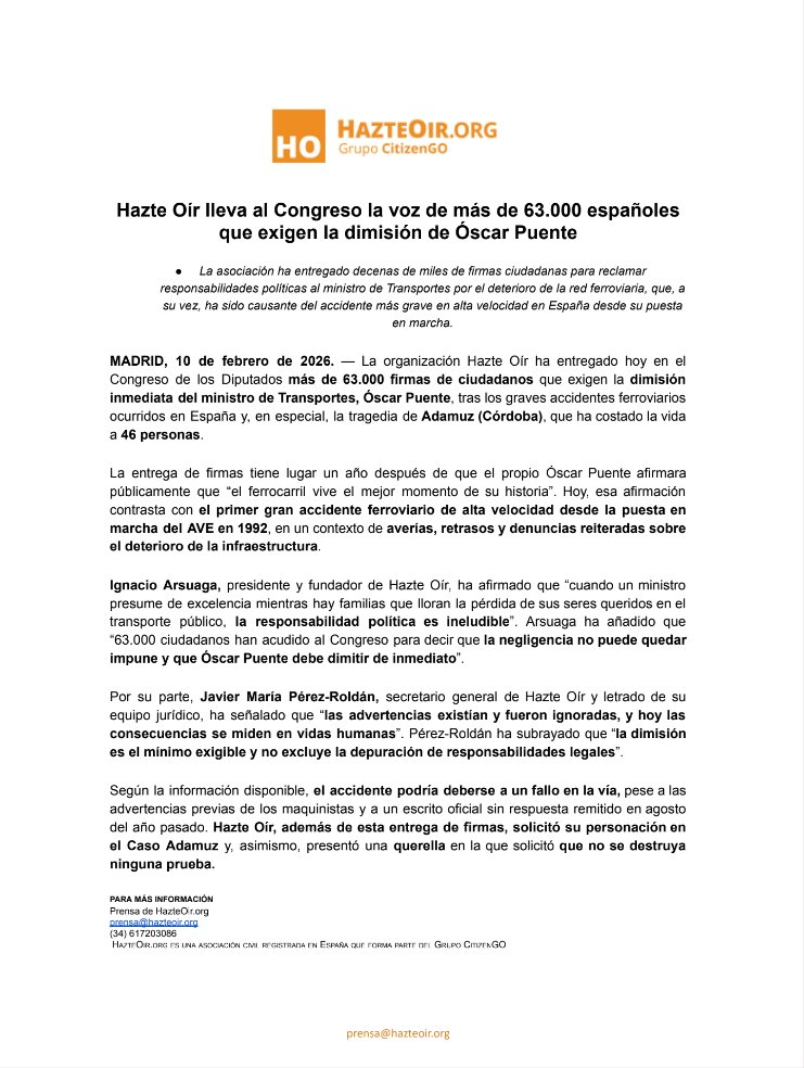 hazteoir's tweet photo. 🚨 URGENTE / NOTA DE PRENSA

Hazte Oír lleva al Congreso la voz de más de 63.000 españoles que exigen la dimisión de Óscar Puente

La organización Hazte Oír ha entregado hoy en el Congreso de los Diputados más de 63.000 firmas de ciudadanos que exigen la dimisión inmediata del ministro de Transportes, Óscar Puente, tras los graves accidentes ferroviarios ocurridos en España y, en especial, la tragedia de Adamuz (Córdoba), que ha costado la vida a 46 personas.

La entrega de firmas tiene lugar un año después de que el propio Óscar Puente afirmara públicamente que “el ferrocarril vive el mejor momento de su historia”. Hoy, esa afirmación contrasta con el primer gran accidente ferroviario de alta velocidad desde la puesta en marcha del AVE en 1992, en un contexto de averías, retrasos y denuncias reiteradas sobre el deterioro de la infraestructura.

🗞️ Nota de prensa completa: