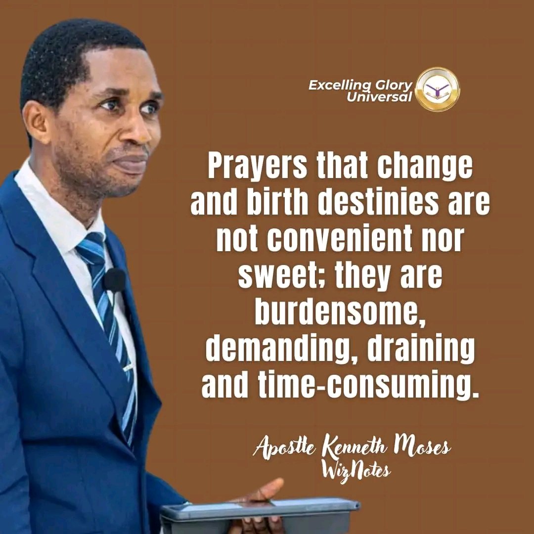 Prayers that change and birth destinies are not convenient nor sweet; they are burdensome, demanding, draining and time-consuming.

#ApostleKennethMoses 
#WizNotes 
#ExcellingGloryUniversal