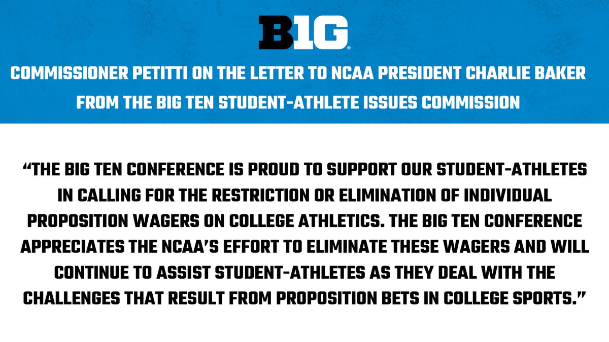 The Big Ten Conference Student-Athlete Issues Commission today sent a letter to NCAA President Charlie Baker urging the NCAA to continue pushing for limitations or the outright elimination of proposition betting involving individual student-athletes competing in college