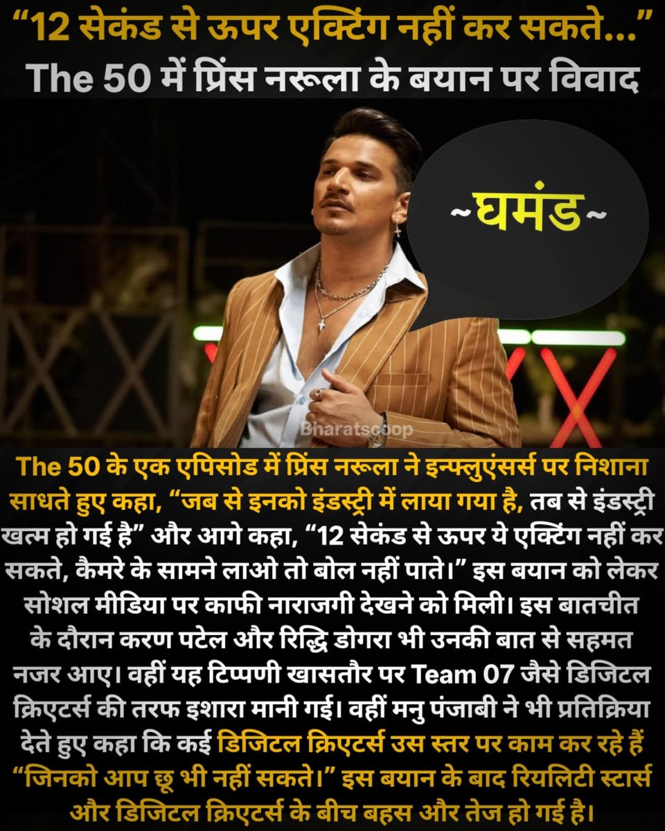 “12 सेकंड से ऊपर एक्टिंग नहीं कर सकते…” — द 50 में प्रिंस नरूला के बयान पर मचा विवाद

द 50 के एक एपिसोड में प्रिंस नरूला ने इन्फ्लुएंसर्स पर निशाना साधते हुए कहा, “जब से इनको इंडस्ट्री में लाया गया है, तब से इंडस्ट्री खत्म हो गई है” और आगे कहा, “12 सेकंड से ऊपर ये एक्टिंग नहीं