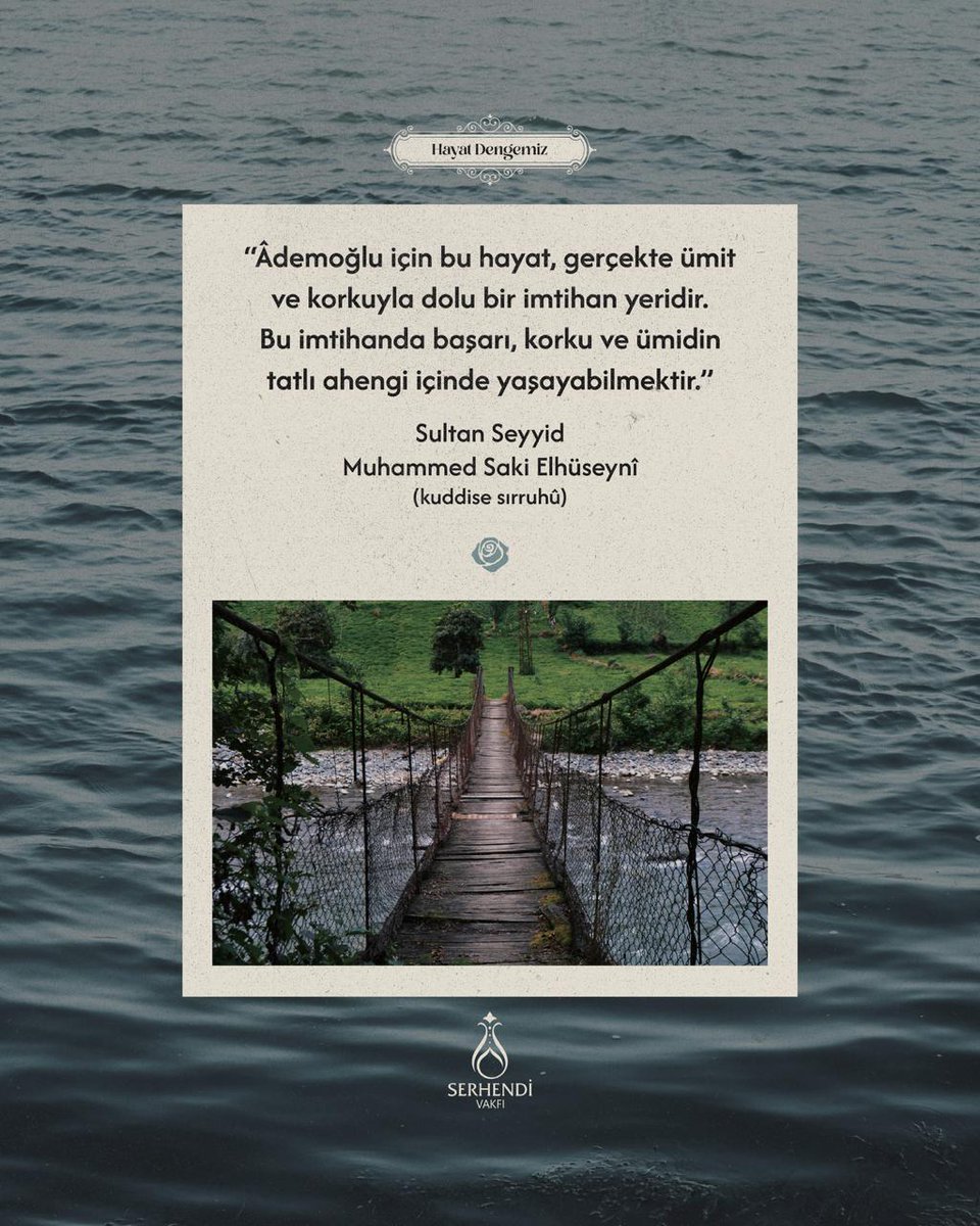“Âdemoğlu için bu hayat, gerçekte ümit ve korkuyla dolu bir imtihan yeridir. Bu imtihanda başarı, korku ve ümidin tatlı ahengi içinde yaşayabilmektir.”

Sultan Seyyid Muhammed Sâkî Elhüseynî (kuddise sırruhû)

#SerhendiVakfı