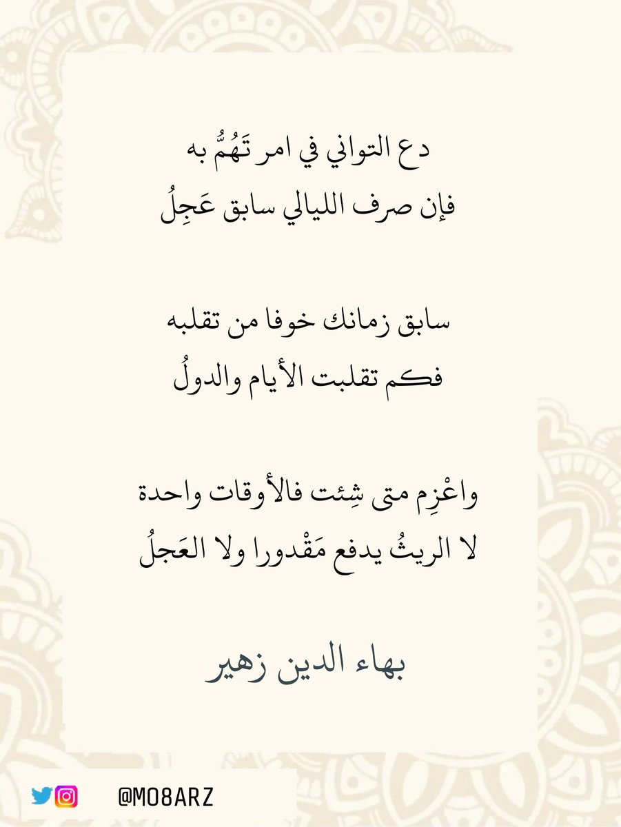 mo8arz's tweet photo. دع التواني في امر تَهُمُّ به
فإن صرف الليالي سابق عَجِلُ 

سابق زمانك خوفا من تقلبه
فكم تقلبت الأيام والدولُ 

واعْزِم متى شِئت فالأوقات واحدة
لا الريثُ يدفع مَقْدورا ولا العَجلُ
#بهاء_الدين_زهير 

#حكم #قصيد https://t.co/zUjr4KIUHN