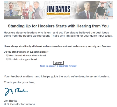 So <a href="/SenatorBanks/">Senator Jim Banks</a> decided to survey Hoosiers to see how we feel about Israel. Up to this point, I prob would have voted for him. But thank you for the survey, Senator. I now know you are not America First, and you take AIPAC money. So I'll be voting for someone (anyone) else.