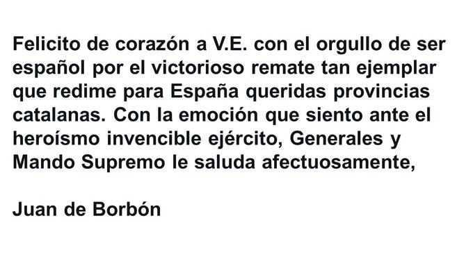 En el nomenclàtor de la ciutat de Barcelona, un dels dos passejos més importants de la Barceloneta manté avui encara el nom de Juan de Borbón, l'autor d'aquest eufòric telegrama adreçat al general Franco el febrer de 1939, arran del triomf del cop d'estat a Catalunya.