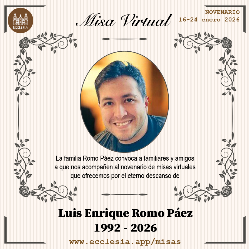 #MisaVirtual - Luis Enrique Romo Páez

La familia Romo Páez convoca a familiares y amigos a que nos acompañen al novenario de misas virtuales que ofrecemos por el eterno descanso de Luis Enrique Romo Páez

#MisaVirtual por ecclesia.app/misas