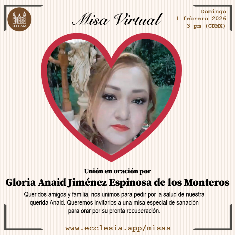 #MisaVirtual - Gloria Anaid Jiménez Espinosa de los Monteros

Queridos amigos y familia, nos unimos para pedir por la salud de nuestra querida Anaid.

Queremos invitarlos a una misa especial de sanación para orar por su pronta recuperación.