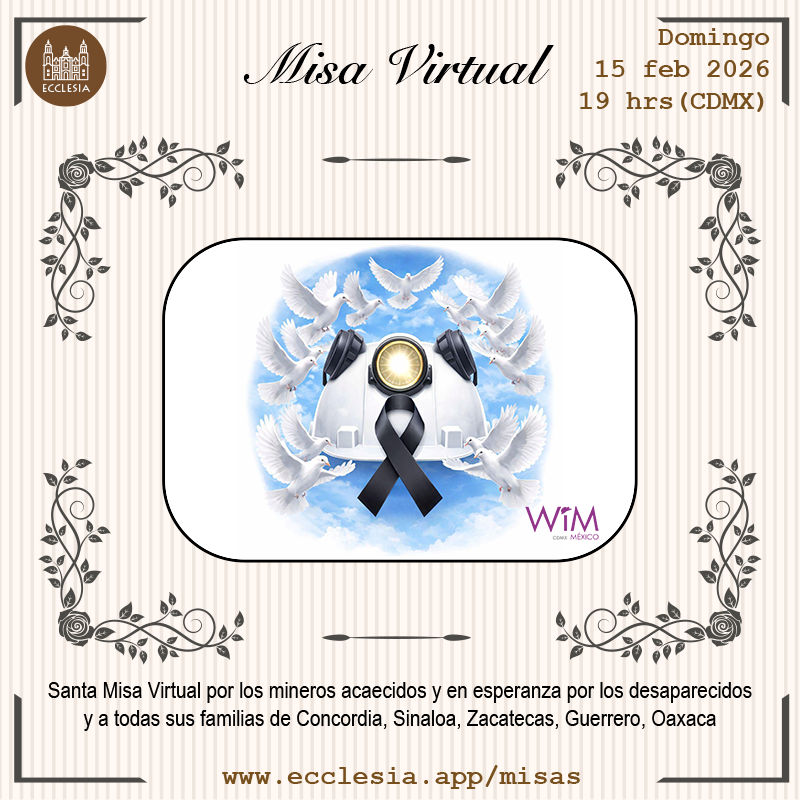 #MisaVirtual - Mineros de Concordia, Sinaloa, México

En este momento de oración fraterna, elevamos nuestras plegarias al Señor. Que el Padre Celestial los acoja en su seno de paz y les conceda la eterna vida, mientras consuela a sus familias y seres queridos en su dolor.