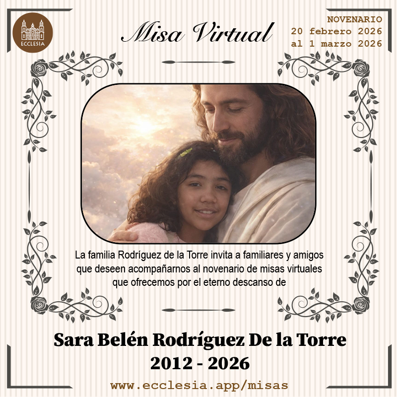 #MisaVirtual - Sara Belén Rodríguez De la Torre

La familia Rodríguez de la Torre invita a familiares y amigos que deseen acompañarnos al novenario de misas virtuales que ofrecemos por el eterno descanso de Sara Belén Rodríguez De la Torre