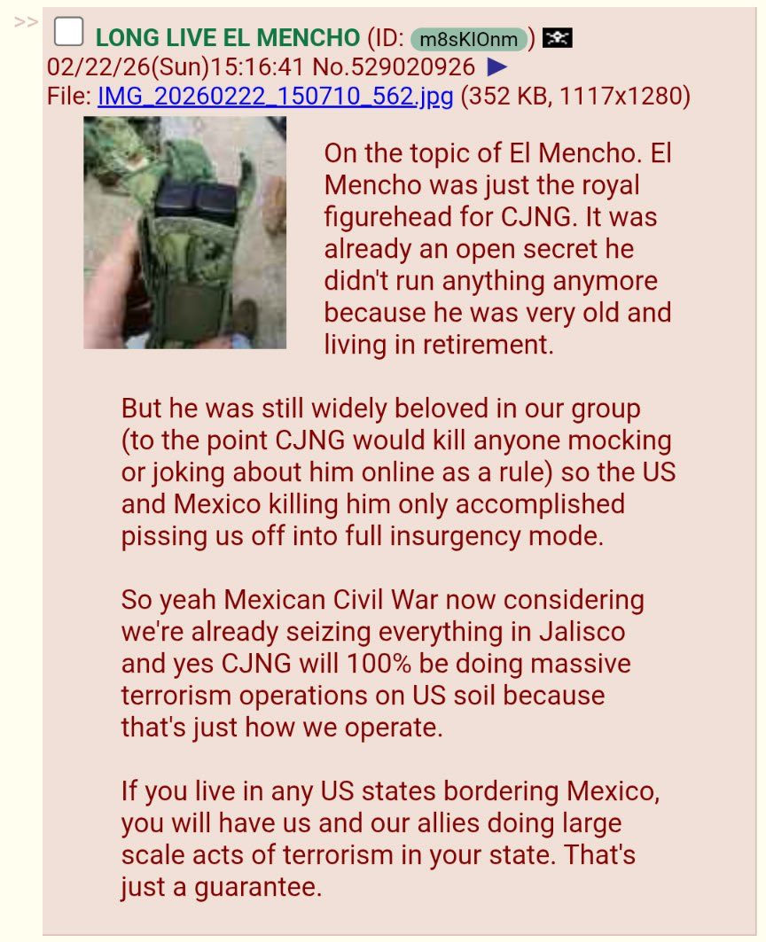 En 4chan. Supuesto miembro del CJNG publicó un post. Dónde afirma que la organización entró en modo insurgencia, iniciarán una guerra contra el gobierno y empezarán actos de terrorismo en territorio Estadounidenses. 

La guerra entre USA y México ya inició y la población bueno..
