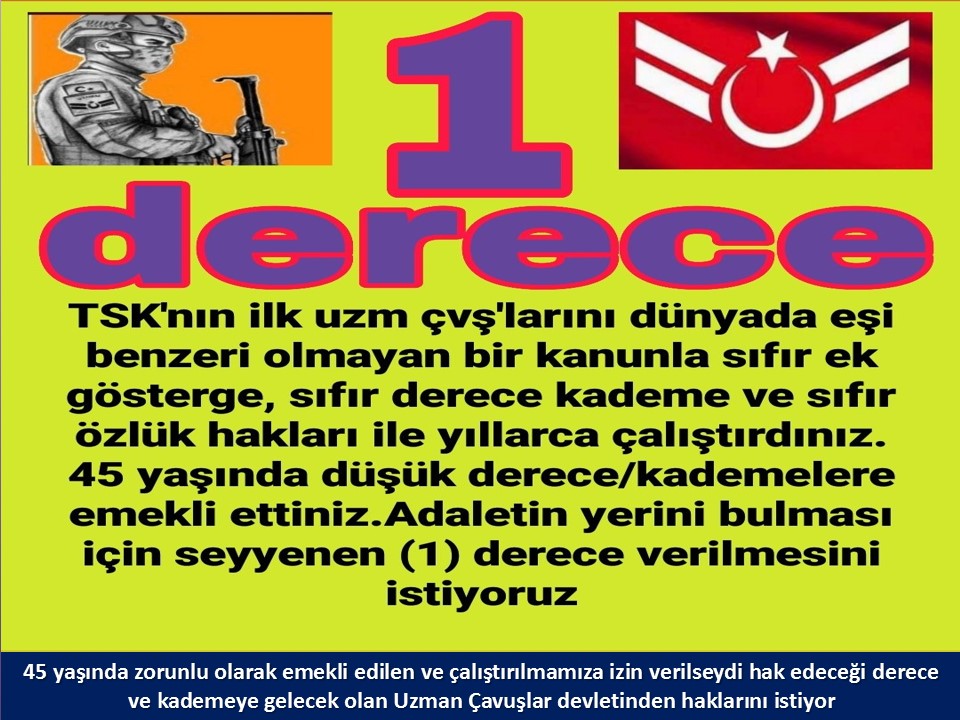 #UzmanÇavuş
#UzmanÇavuşlar
#EmekliUzmanÇavuşlar
#BirDereceHak
<a href="/RTErdogan/">Recep Tayyip Erdoğan</a>
<a href="/MHP_Bilgi/">MHP</a>
<a href="/MhpTbmmGrubu/">MHP TBMM Grubu #MHP</a>
<a href="/dbdevletbahceli/">Devlet Bahçeli</a>
<a href="/yasaryldrmMHP/">Yaşar Yıldırım</a>
<a href="/buyukataman/">İsmet Büyükataman</a>
<a href="/erkanakcay45/">Erkan Akçay</a>
<a href="/E_SemihYalcin/">E. Semih Yalçın</a>
<a href="/sadirdurmaz/">Sadir Durmaz 🇹🇷</a>
<a href="/UlviYonter/">Dr.İzzet Ulvi YÖNTER</a>
<a href="/ismailozdemirrr/">İsmail ÖZDEMİR 🇹🇷</a>
<a href="/muharremvarli01/">Muharrem VARLI</a>
<a href="/AyseSibelErsoy/">Ayşe Sibel Ersoy🇹🇷</a>
<a href="/MehmetTaytakMHP/">Mehmet Taytak</a>
<a href="/MevltKarakaya25/">Mevlüt Karakaya</a>